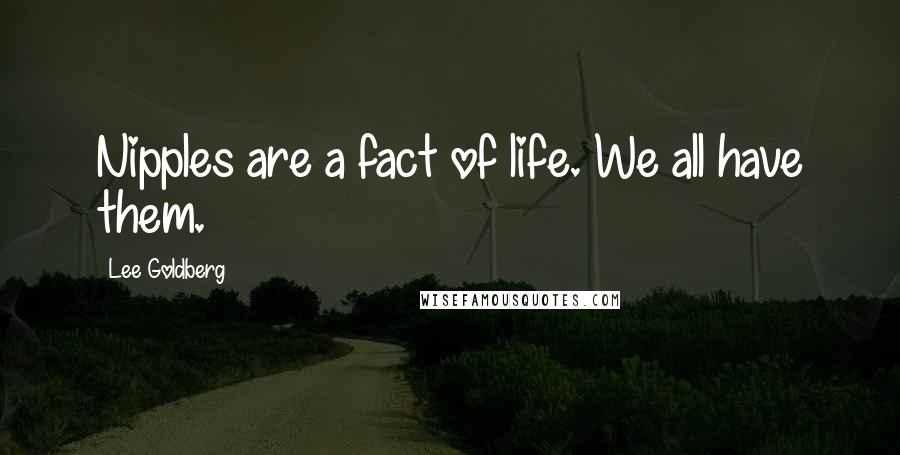 Lee Goldberg quotes: Nipples are a fact of life. We all have them.