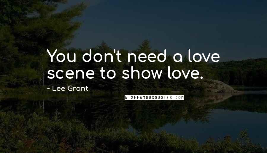 Lee Grant quotes: You don't need a love scene to show love.