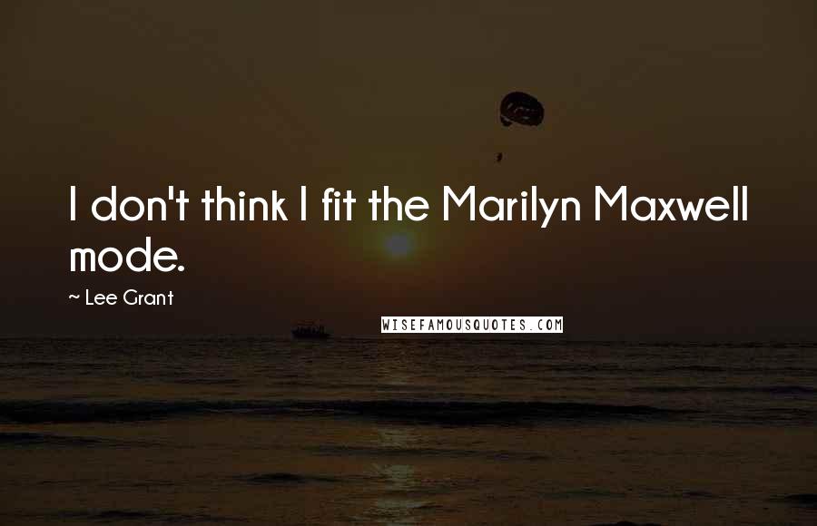 Lee Grant quotes: I don't think I fit the Marilyn Maxwell mode.