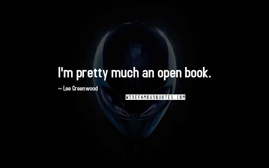 Lee Greenwood quotes: I'm pretty much an open book.