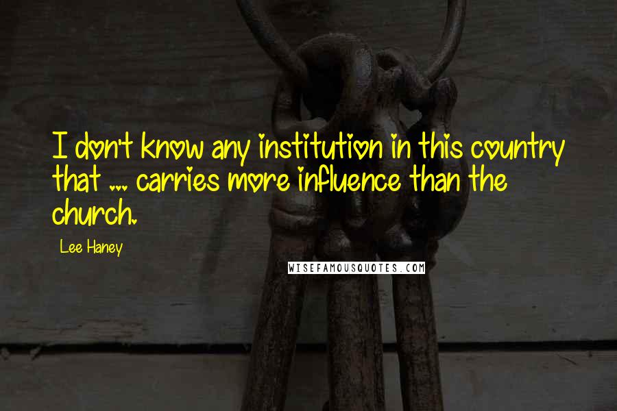 Lee Haney quotes: I don't know any institution in this country that ... carries more influence than the church.