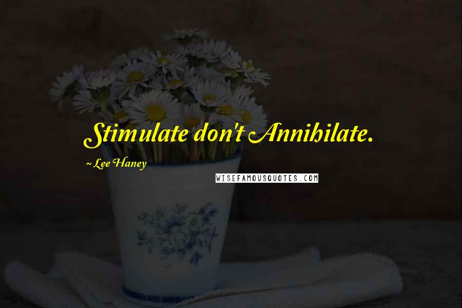 Lee Haney quotes: Stimulate don't Annihilate.