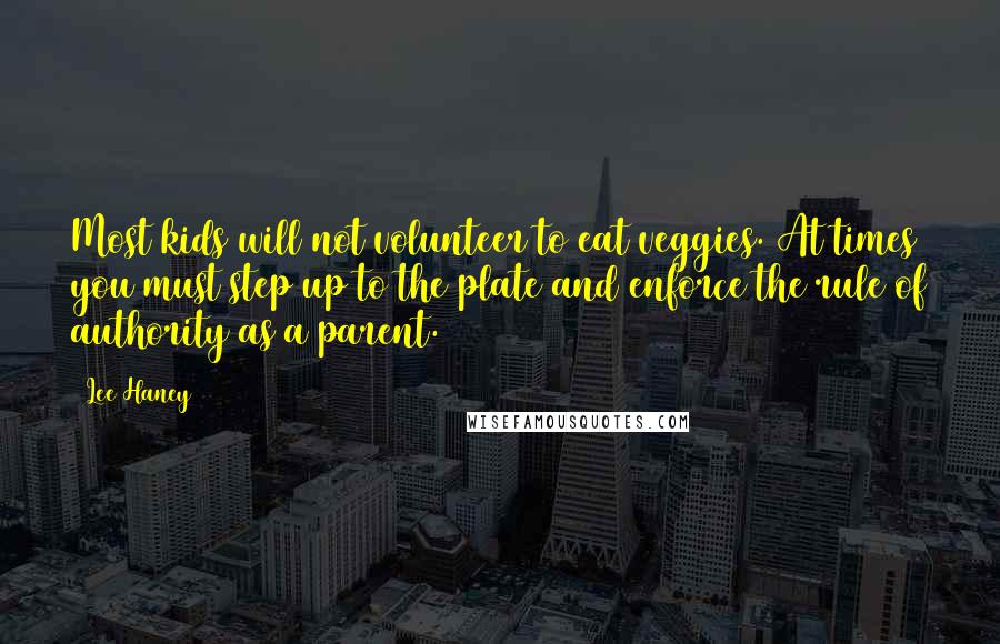 Lee Haney quotes: Most kids will not volunteer to eat veggies. At times you must step up to the plate and enforce the rule of authority as a parent.