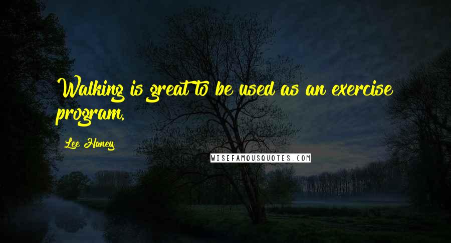 Lee Haney quotes: Walking is great to be used as an exercise program.