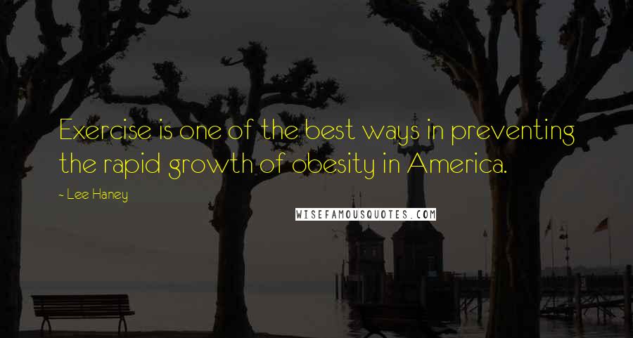 Lee Haney quotes: Exercise is one of the best ways in preventing the rapid growth of obesity in America.