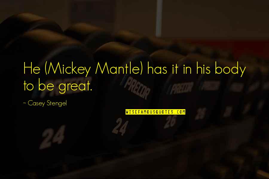 Lee Haney Quotes By Casey Stengel: He (Mickey Mantle) has it in his body
