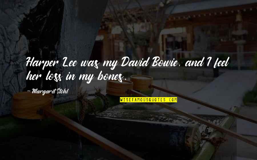 Lee Harper Quotes By Margaret Stohl: Harper Lee was my David Bowie, and I Lee Harper Quotes By Margaret Stohl: Harper Lee was my David Bowie, and I