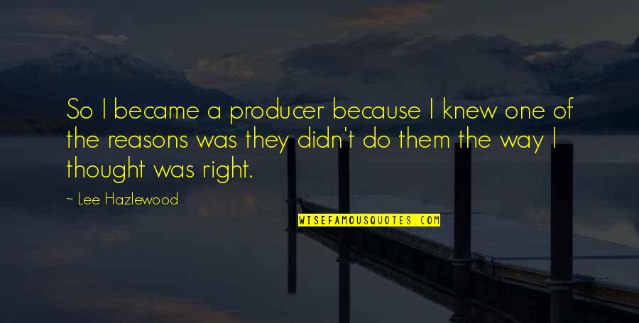 Lee Hazlewood Quotes By Lee Hazlewood: So I became a producer because I knew