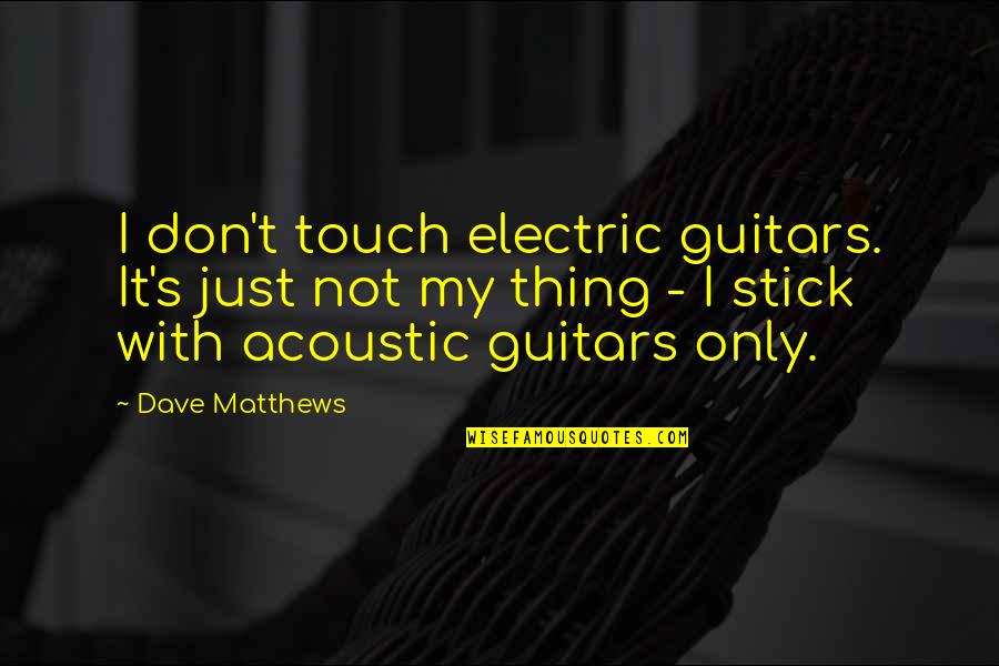 Lee Iacocca Business Quotes By Dave Matthews: I don't touch electric guitars. It's just not