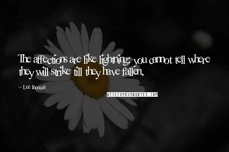 Lee Iacocca quotes: The affections are like lightning: you cannot tell where they will strike till they have fallen.