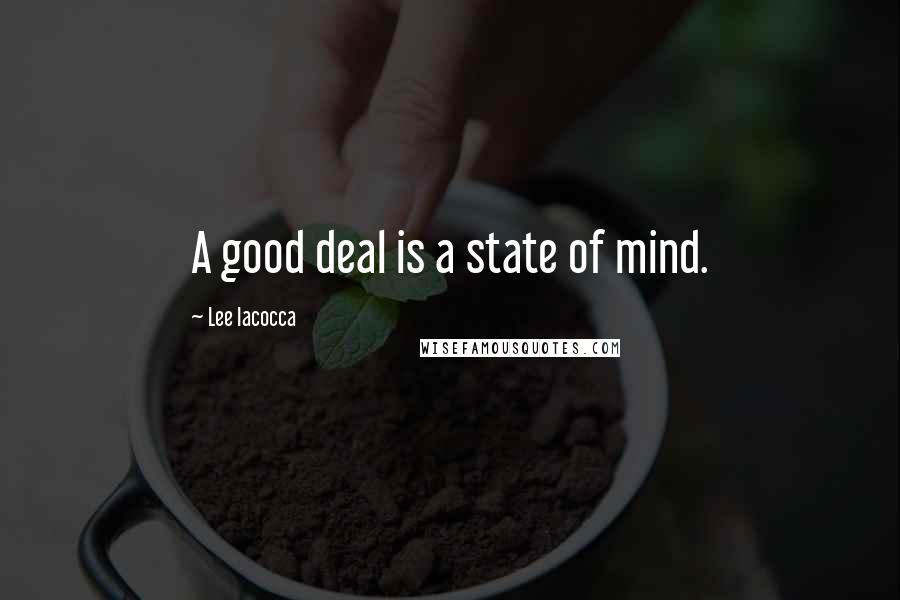 Lee Iacocca quotes: A good deal is a state of mind.