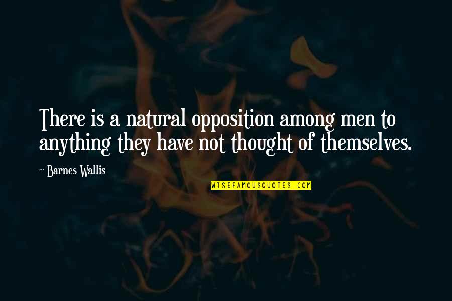 Lee Joo Yeon Quotes By Barnes Wallis: There is a natural opposition among men to