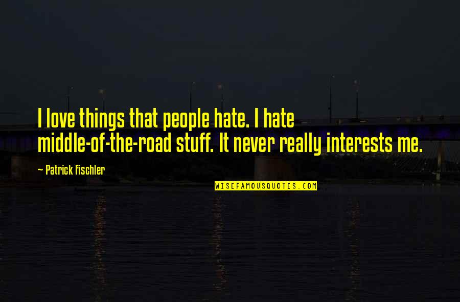 Lee Jordan Quidditch Quotes By Patrick Fischler: I love things that people hate. I hate