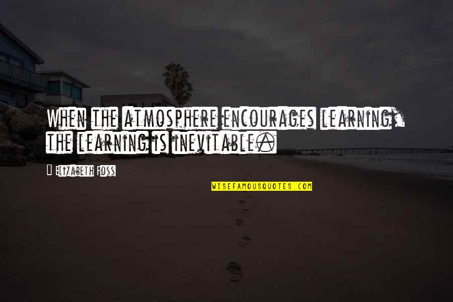 Lee Jung Shin Quotes By Elizabeth Foss: When the atmosphere encourages learning, the learning is Lee Jung Shin Quotes By Elizabeth Foss: When the atmosphere encourages learning, the learning is