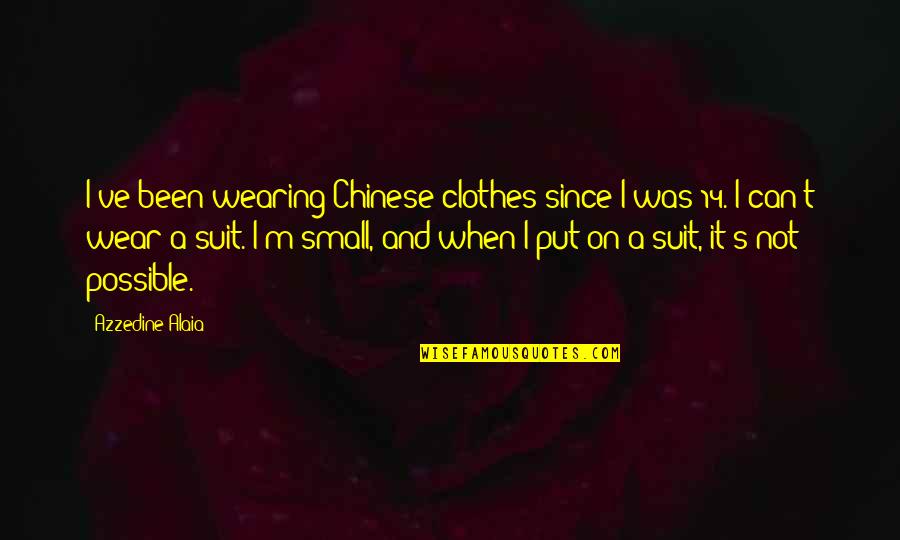 Lee Know Funny Quotes By Azzedine Alaia: I've been wearing Chinese clothes since I was