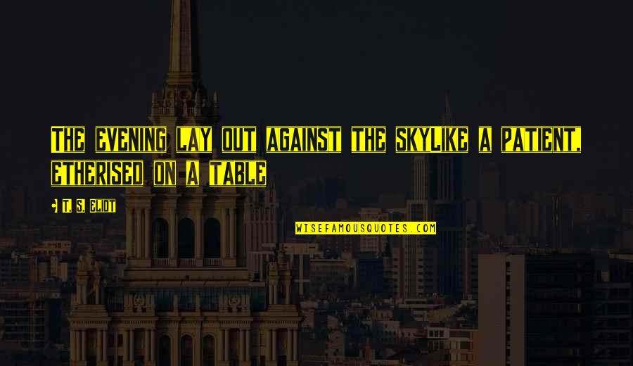 Lee Know Funny Quotes By T. S. Eliot: The evening lay out against the skyLike a