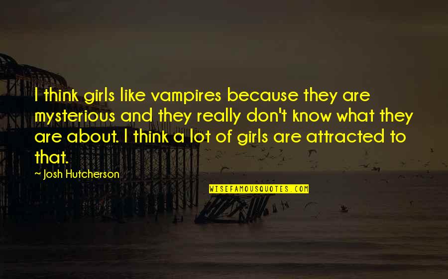 Lee Kong Hong Quotes By Josh Hutcherson: I think girls like vampires because they are Lee Kong Hong Quotes By Josh Hutcherson: I think girls like vampires because they are