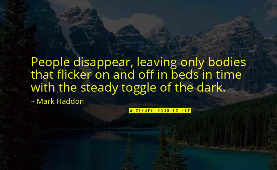 Lee Kong Hong Quotes By Mark Haddon: People disappear, leaving only bodies that flicker on Lee Kong Hong Quotes By Mark Haddon: People disappear, leaving only bodies that flicker on