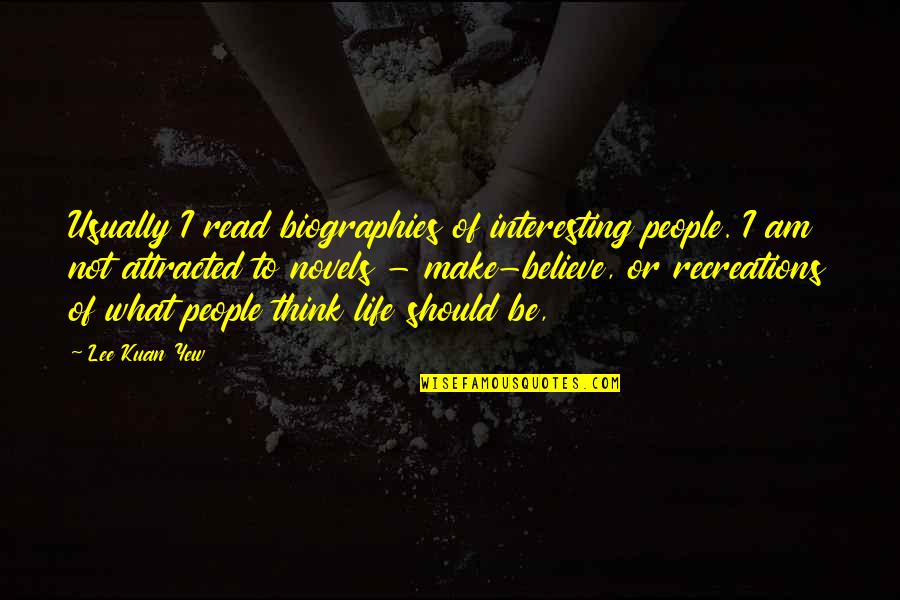 Lee Kuan Yew Best Quotes By Lee Kuan Yew: Usually I read biographies of interesting people. I Lee Kuan Yew Best Quotes By Lee Kuan Yew: Usually I read biographies of interesting people. I