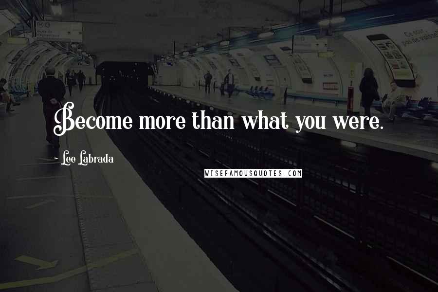 Lee Labrada quotes: Become more than what you were.