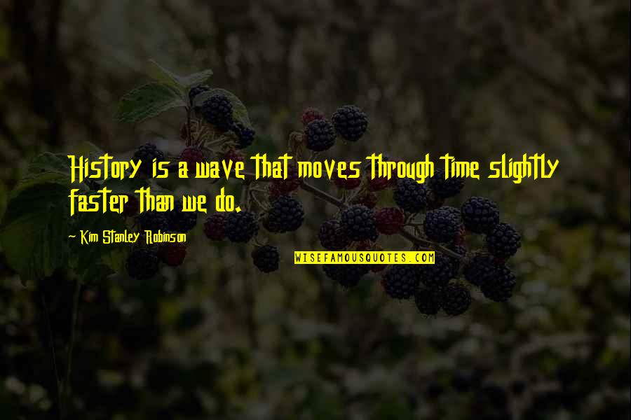 Lee Labrada Quotes By Kim Stanley Robinson: History is a wave that moves through time