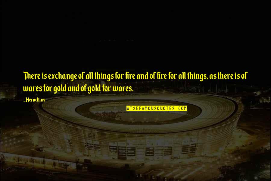 Lee Lakosky Quotes By Heraclitus: There is exchange of all things for fire