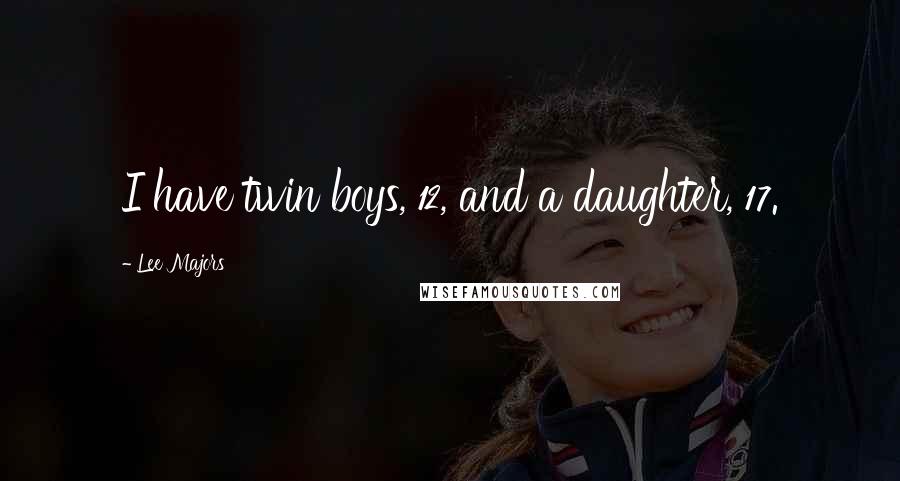 Lee Majors quotes: I have twin boys, 12, and a daughter, 17.