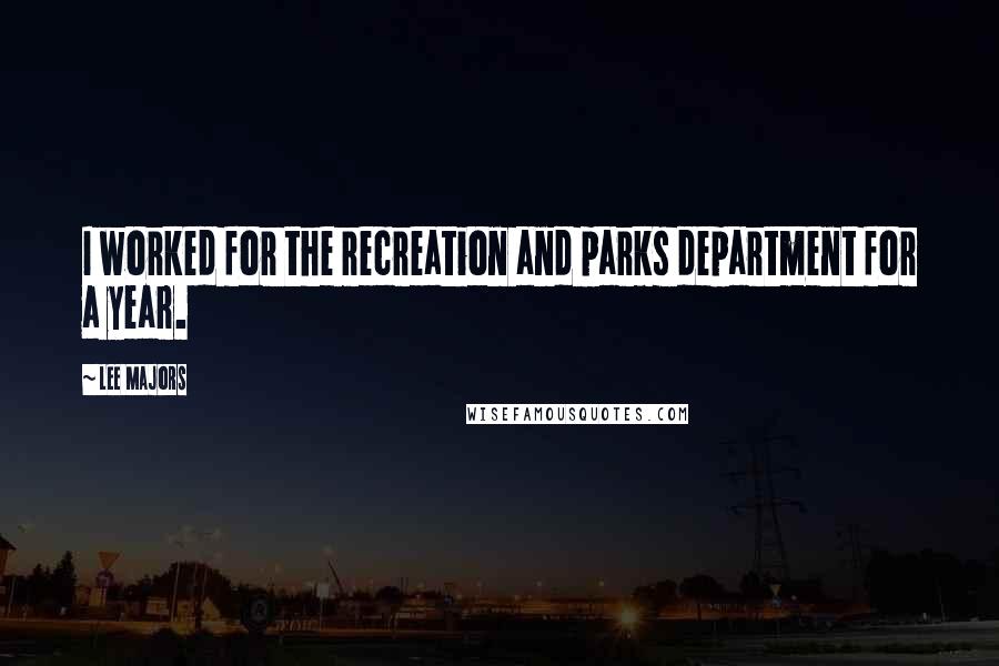 Lee Majors quotes: I worked for the recreation and parks department for a year.