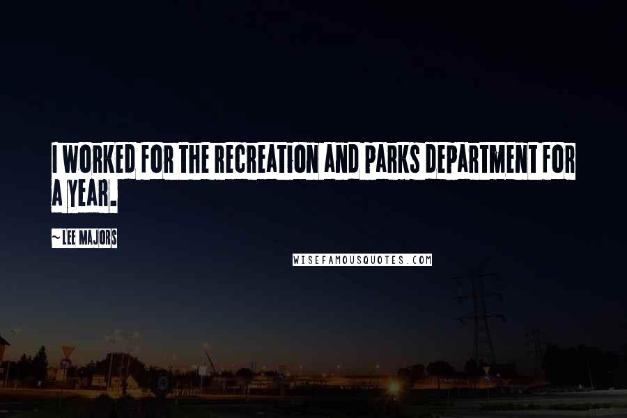 Lee Majors quotes: I worked for the recreation and parks department for a year. Lee Majors quotes: I worked for the recreation and parks department for a year.