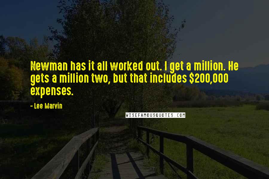 Lee Marvin quotes: Newman has it all worked out. I get a million. He gets a million two, but that includes $200,000 expenses.