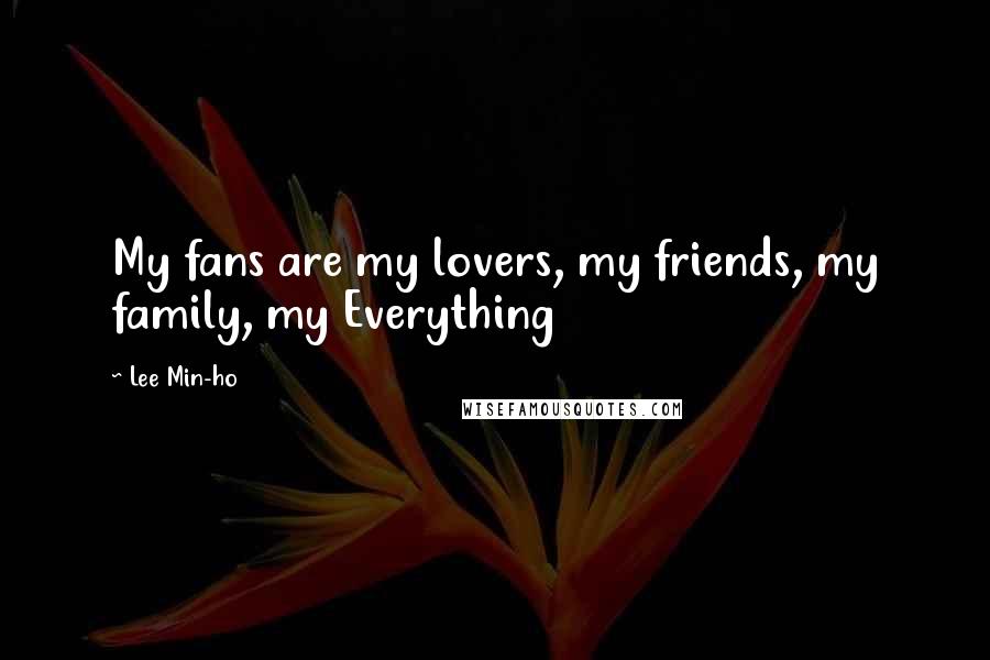 Lee Min-ho quotes: My fans are my lovers, my friends, my family, my Everything