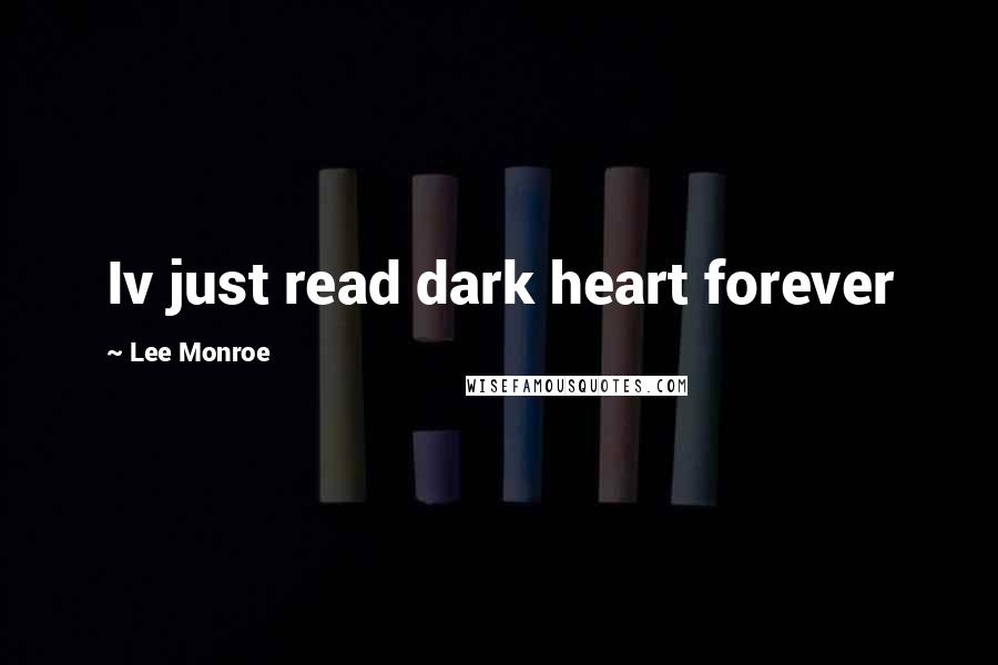 Lee Monroe quotes: Iv just read dark heart forever