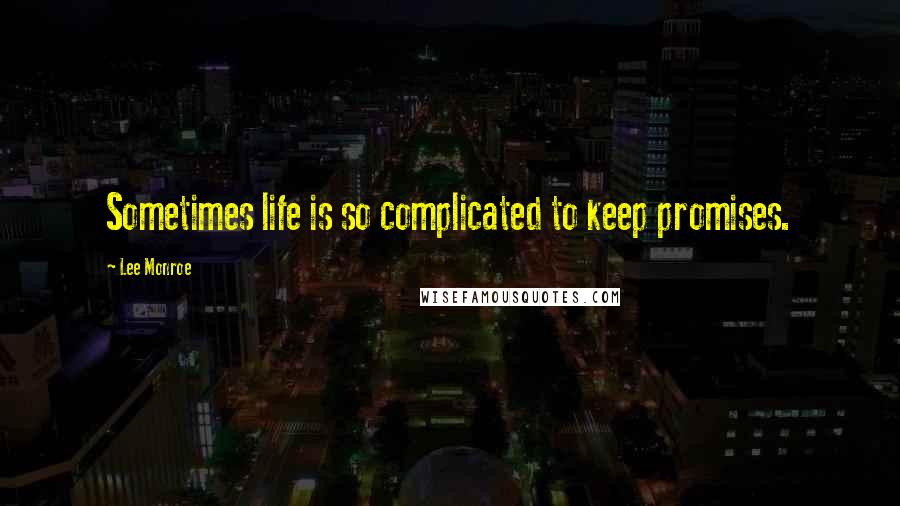 Lee Monroe quotes: Sometimes life is so complicated to keep promises.