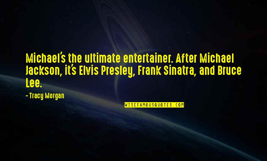 Lee Morgan Quotes By Tracy Morgan: Michael's the ultimate entertainer. After Michael Jackson, it's