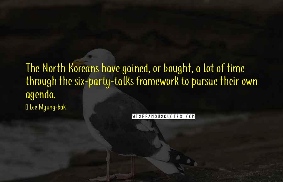 Lee Myung-bak quotes: The North Koreans have gained, or bought, a lot of time through the six-party-talks framework to pursue their own agenda. Lee Myung-bak quotes: The North Koreans have gained, or bought, a lot of time through the six-party-talks framework to pursue their own agenda.