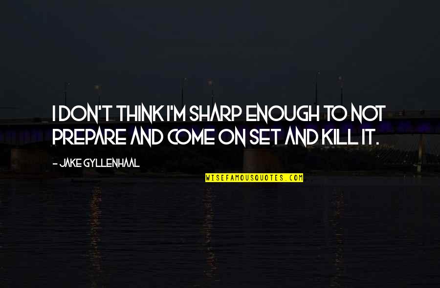Lee Nelson Funny Quotes By Jake Gyllenhaal: I don't think I'm sharp enough to not