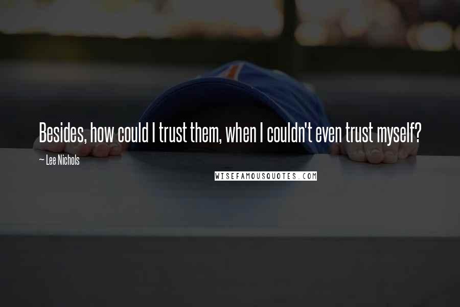 Lee Nichols quotes: Besides, how could I trust them, when I couldn't even trust myself?