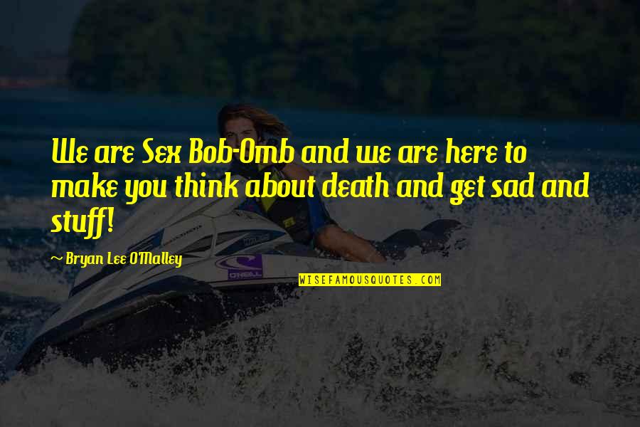 Lee O'daniel Quotes By Bryan Lee O'Malley: We are Sex Bob-Omb and we are here