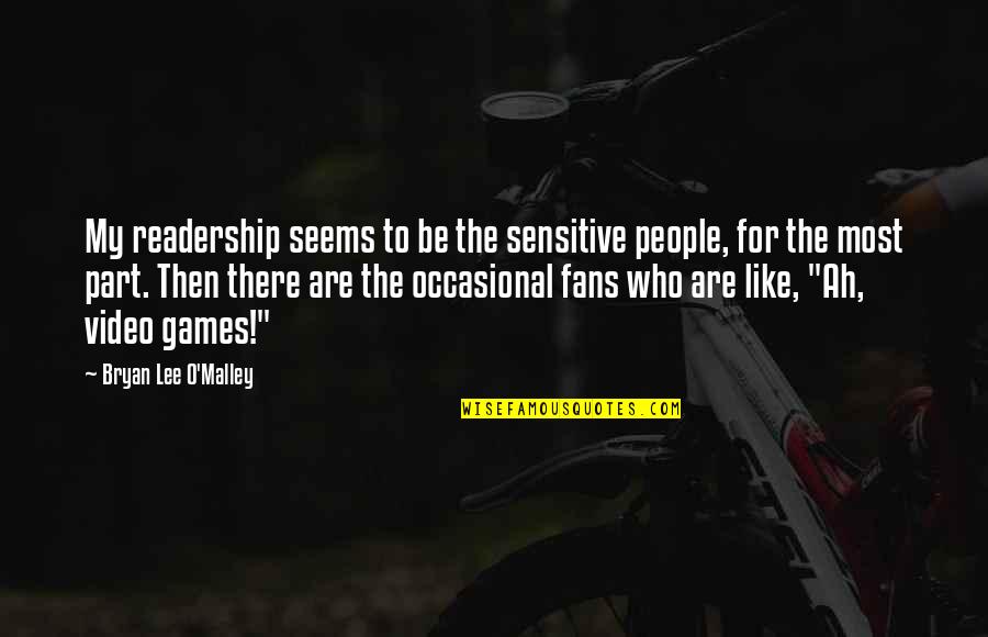 Lee O'daniel Quotes By Bryan Lee O'Malley: My readership seems to be the sensitive people,