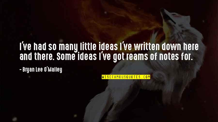 Lee O'daniel Quotes By Bryan Lee O'Malley: I've had so many little ideas I've written