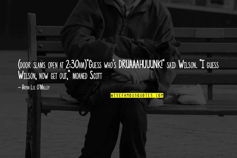 Lee O'daniel Quotes By Bryan Lee O'Malley: (door slams open at 2:30am)"Guess who's DRUAAAHUUUNK!" said