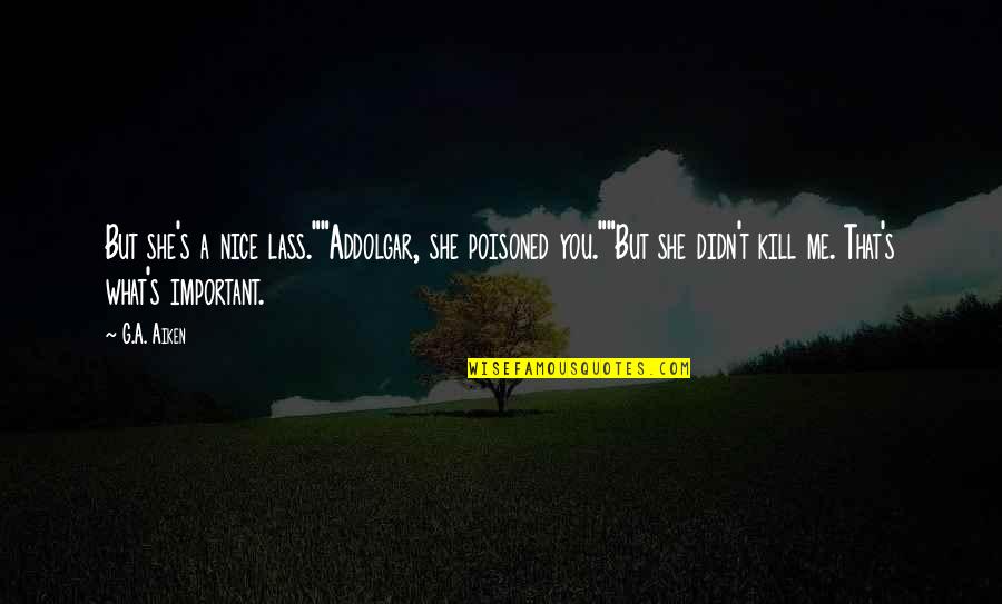 Lee Oskar Quotes By G.A. Aiken: But she's a nice lass.""Addolgar, she poisoned you.""But Lee Oskar Quotes By G.A. Aiken: But she's a nice lass.""Addolgar, she poisoned you.""But