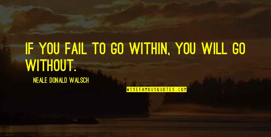 Lee Oskar Quotes By Neale Donald Walsch: If you fail to go within, you will Lee Oskar Quotes By Neale Donald Walsch: If you fail to go within, you will