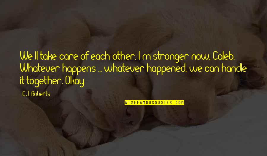 Lee Pace Funny Quotes By C.J. Roberts: We'll take care of each other. I'm stronger Lee Pace Funny Quotes By C.J. Roberts: We'll take care of each other. I'm stronger