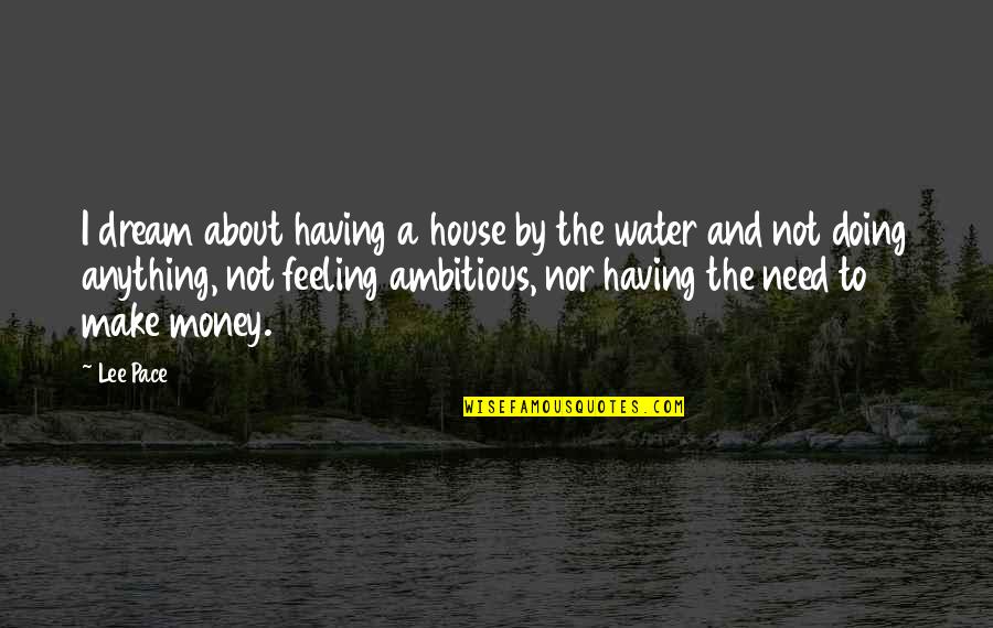 Lee Pace Quotes By Lee Pace: I dream about having a house by the Lee Pace Quotes By Lee Pace: I dream about having a house by the