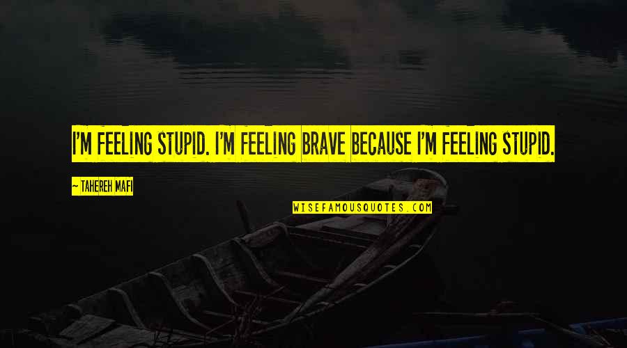 Lee Pace Quotes By Tahereh Mafi: I'm feeling stupid. I'm feeling brave because I'm
