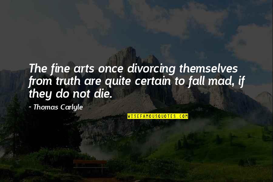 Lee Priest Quotes By Thomas Carlyle: The fine arts once divorcing themselves from truth