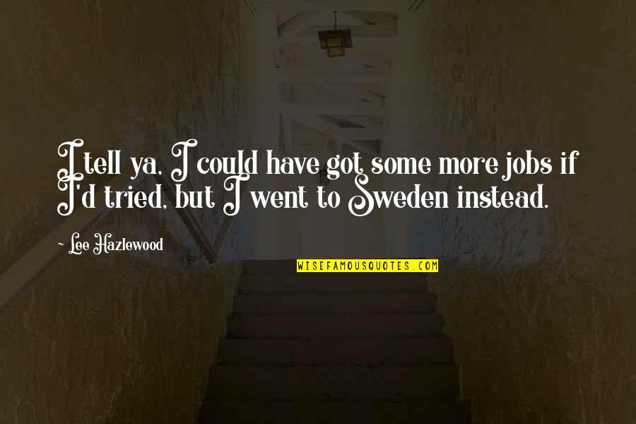 Lee Quotes By Lee Hazlewood: I tell ya, I could have got some