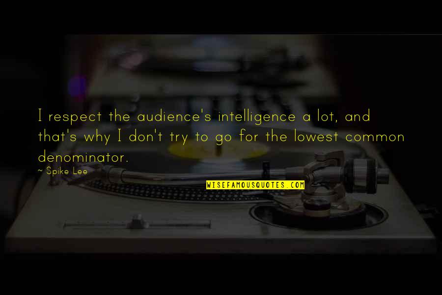 Lee Quotes By Spike Lee: I respect the audience's intelligence a lot, and