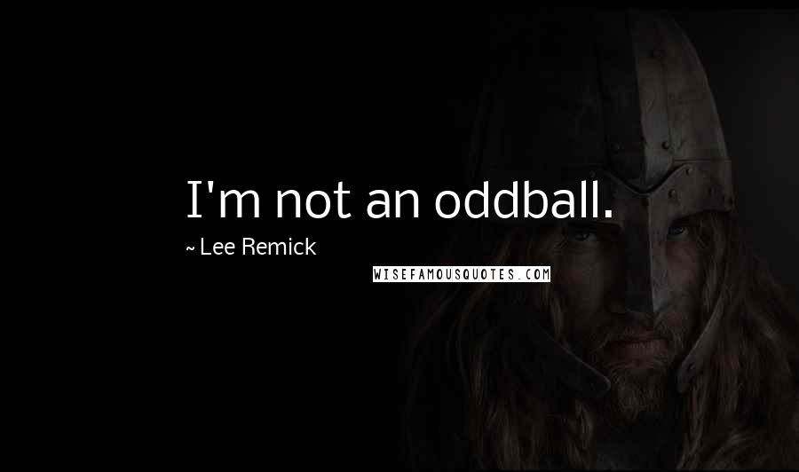 Lee Remick quotes: I'm not an oddball.